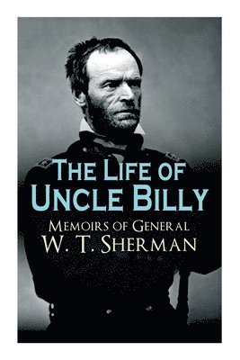 The Life of Uncle Billy - Memoirs of General W. T. Sherman 1