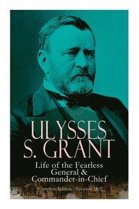 bokomslag Ulysses S. Grant: Life of the Fearless General & Commander-in-Chief (Complete Edition - Volumes 1&2)