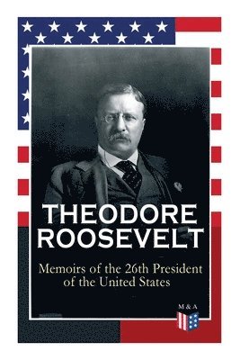 bokomslag THEODORE ROOSEVELT - Memoirs of the 26th President of the United States