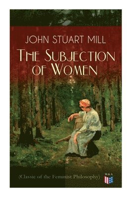 John Stuart Mill - Subjection of Women (Classic of the Feminist Philosophy), Häftad