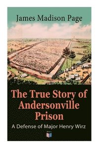 bokomslag The True Story of Andersonville Prison: A Defense of Major Henry Wirz