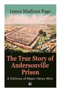 bokomslag True Story of Andersonville Prison: A Defense of Major Henry Wirz