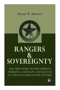 bokomslag Rangers & Sovereignty - The True Story of the Criminal Pursuits, Campaigns and Battles of Texas Rangers in 19th Century