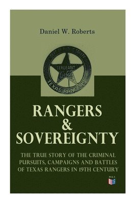 Rangers & Sovereignty - The True Story of the Criminal Pursuits, Campaigns and Battles of Texas Rangers in 19th Century 1