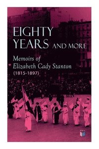 bokomslag Eighty Years and More: Memoirs of Elizabeth Cady Stanton (1815-1897)