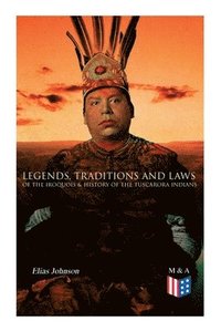 bokomslag Legends, Traditions and Laws of the Iroquois & History of the Tuscarora Indians