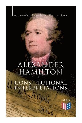 Alexander Hamilton, Emory Speer, Henry Cabot Lodge - Alexander Hamilton: Constitutional Interpretations, Häftad