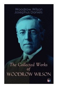 bokomslag The Collected Works of Woodrow Wilson