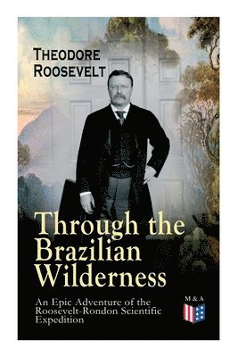 bokomslag Through the Brazilian Wilderness - An Epic Adventure of the Roosevelt-Rondon Scientific Expedition