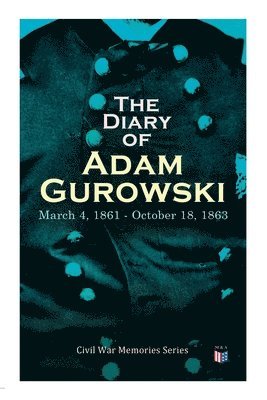 The Diary of Adam Gurowski: March 4, 1861 - October 18, 1863 1