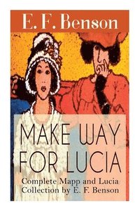 bokomslag Make Way For Lucia - Complete Mapp and Lucia Collection by E. F. Benson