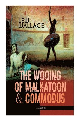 Lew Wallace, J R Weguelin, J. R. Weguelin - Wooing of Malkatoon & Commodus (Illustrated), Häftad