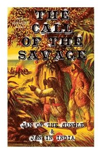 bokomslag THE CALL OF THE SAVAGE - Jan of the Jungle & Jan in India