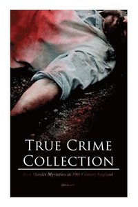 bokomslag True Crime Collection - Real Murder Mysteries in 19th Century England (Illustrated)