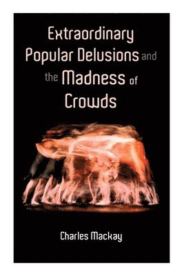 Charles MacKay - Extraordinary Popular Delusions and the Madness of Crowds, Häftad