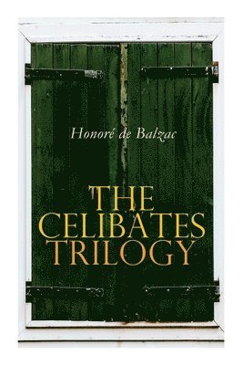 Honoré de Balzac, Katharine Prescott Wormeley, Katharine Pr de Balzac, Honoré - Celibates Trilogy, Häftad