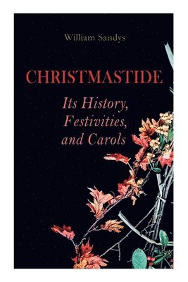 William Sandys - Christmastide - Its History, Festivities, and Carols, Häftad