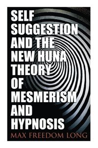 bokomslag Self-Suggestion and the New Huna Theory of Mesmerism and Hypnosis