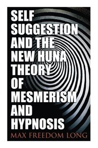 bokomslag Self-Suggestion and the New Huna Theory of Mesmerism and Hypnosis