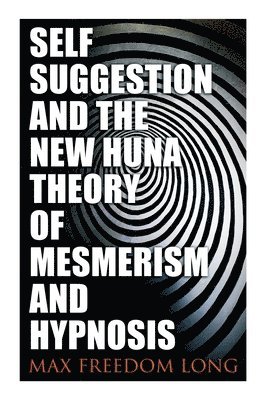 Self-Suggestion and the New Huna Theory of Mesmerism and Hypnosis 1