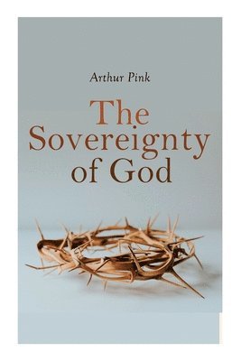 Arthur Pink - Sovereignty of God, Häftad