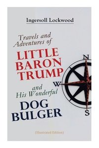 bokomslag Travels and Adventures of Little Baron Trump and His Wonderful Dog Bulger (Illustrated Edition)