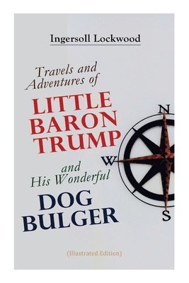 Travels and Adventures of Little Baron Trump and His Wonderful Dog Bulger (Illustrated Edition) 1