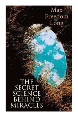 Max Freedom Long - The Secret Science Behind Miracles, Häftad