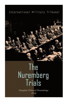 The Nuremberg Trials: Complete Tribunal Proceedings (V. 6) 1