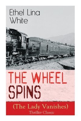 Ethel Lina White - Wheel Spins (The Lady Vanishes) - Thriller Classic, Häftad