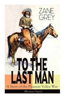 Zane Grey - To the Last Man: A Story of the Pleasant Valley War (Western Classic): The Mysterious Rider, Valley War & Desert Gold (Adventure Trilogy), Häftad