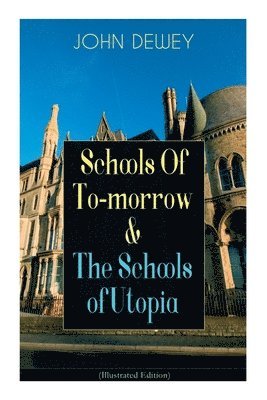 bokomslag Schools of To-Morrow & the Schools of Utopia (Illustrated Edition): A Case for Inclusive Education from the Renowned Philosopher, Psychologist & Educa