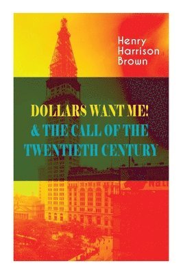 Henry Harrison Brown - Dollars Want Me! & the Call of the Twentieth Century, Häftad