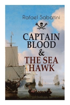 bokomslag Captain Blood & the Sea Hawk: Tales of Daring Sea Adventures and the Most Remarkable Pirate Captains