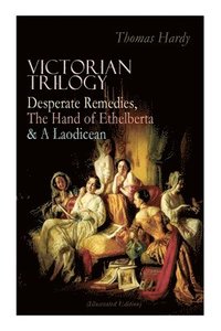 bokomslag Victorian Trilogy: Desperate Remedies, the Hand of Ethelberta & a Laodicean (Illustrated Edition)