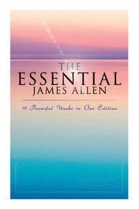 bokomslag Essential James Allen: 19 Powerful Works in One Edition