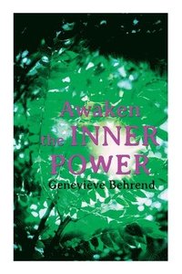 bokomslag Awaken the Inner Power: Your Invisible Power, How to Live Life and Love It, Attaining Your Heart's Desire