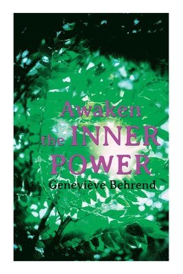 Awaken the Inner Power: Your Invisible Power, How to Live Life and Love It, Attaining Your Heart's Desire