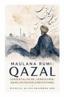 Dschalal Ad-Din Muhammad Rumi - Maulana Rumi: Qazal (Orientalische Liebeslyrik: Qaselen/Ghaselendichtung), Häftad