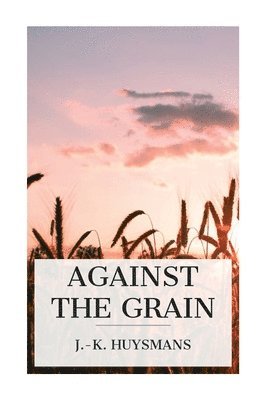 J -K Huysmans - Against the Grain, Häftad