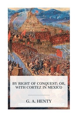 By Right of Conquest; Or, With Cortez in Mexico