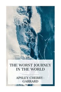 bokomslag The Worst Journey in the World: Antarctic 1910-1913