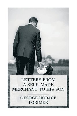 Letters from a Self-Made Merchant to His Son 1