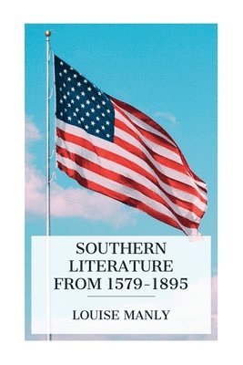 bokomslag Southern Literature From 1579-1895: A comprehensive review, with copious extracts and criticisms / for the use of schools and the general reader