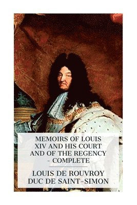 bokomslag Memoirs of Louis XIV and His Court and of the Regency - Complete