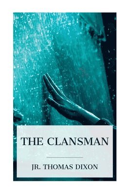 The Clansman: An Historical Romance of the Ku Klux Klan 1