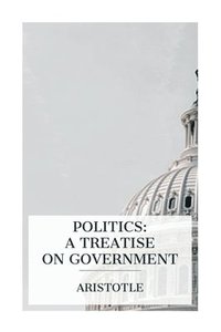 bokomslag Politics: A Treatise on Government