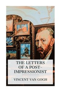 bokomslag The Letters of a Post-Impressionist: Being the Familiar Correspondence of Vincent Van Gogh