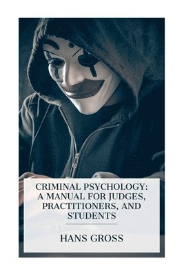 Criminal Psychology: A Manual for Judges, Practitioners, and Students 1