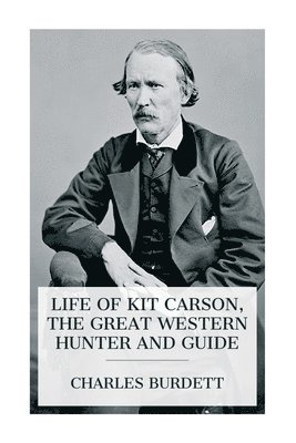 bokomslag Life of Kit Carson, the Great Western Hunter and Guide